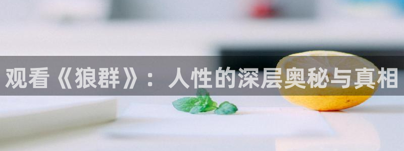 欧美樱花视频：观看《狼群》：人性的深层奥秘与真相