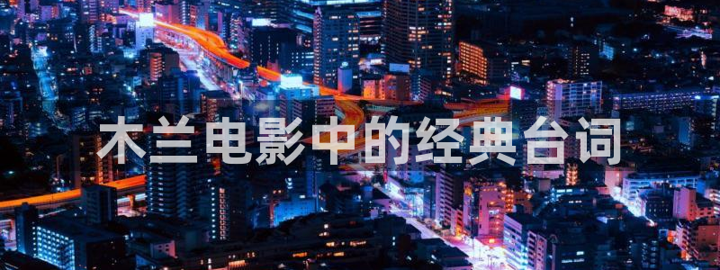 樱花影视热播剧有哪些：木兰电影中的经典台词